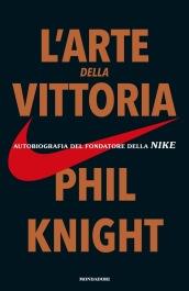 L'arte della vittoria. Autobiografia del fondatore della Nike