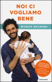 Noi ci vogliamo bene: Gravidanza, allattamento, svezzamento: emozioni, scienza e ricette per mamma, papà e bebè