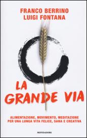 La Grande Via: Alimentazione, movimento, meditazione per una lunga vita felice, sana e creativa