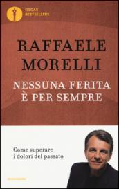 Nessuna ferita è per sempre. Come superare i dolori del passato