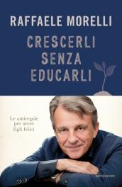 Crescerli senza educarli. Le antiregole per avere figli felici