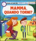 Mamma, quando torni? Prime letture per... bambini in attesa della mamma. Ediz. illustrata