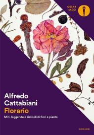 Florario. Miti, leggende e simboli di fiori e piante