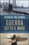 Guerra sotto il mare: Il fronte subacqueo nella guerra fredda. 1945 - 1991