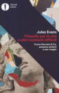 Filosofia per la vita e altri momenti difficili. Come Socrate & Co. possono aiutarti a stare meglio