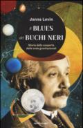 Il blues dei buchi neri. Storia della scoperta delle onde gravitazionali