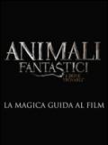 Animali fantastici e dove trovarli. La magica guida al film. Ediz. illustrata