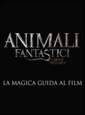 Animali fantastici e dove trovarli. La magica guida al film. Ediz. illustrata