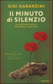 Il minuto di silenzio. La storia del calcio attraverso i suoi eroi