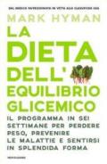 La dieta dell'equilibrio glicemico. Il programma in sei settimane per perdere peso, prevenire le malattie e sentirsi in splendida forma