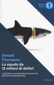 Lo squalo da 12 milioni di dollari. La bizzarra e sorprendente economia dell'arte contemporanea