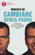 Cambiare senza paura. Come vincere la sfida del cambiamento nel lavoro, nelle relazioni, nella vita