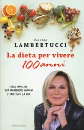 La dieta per vivere 100 anni. Cosa mangiare per mantenerci giovani e sani tutta la vita