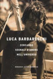 Cercando segnali d'amore nell'universo: Romanzo autobiografico