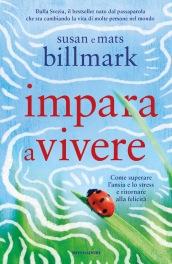 Impara a vivere: Come superare l'ansia e lo stress e ritornare alla felicità