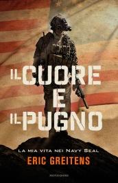 Il cuore e il pugno. La mia vita nei Navy Seal