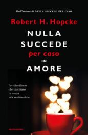 Nulla succede per caso in amore: Le coincidenze che cambiano la nostra vita sentimentale