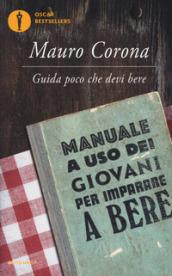 Guida poco che devi bere. Manuale a uso dei giovani per imparare a bere