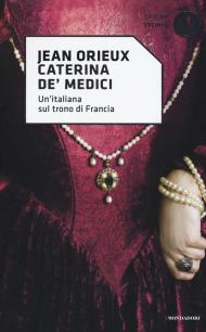 Caterina de' Medici. Un'italiana sul trono di Francia