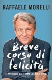 Breve corso di felicità: Le antiregole che ti danno la gioia di vivere