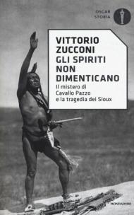 Gli spiriti non dimenticano. Il mistero di Cavallo Pazzo e la tragedia dei Sioux