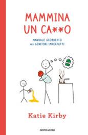 Mammina un ca**o. Manuale scorretto per genitori imperfetti