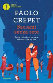 Baciami senza rete. Buone ragioni per sottrarsi alla seduzione digitale