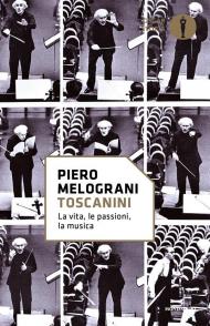 Toscanini. La vita, le passioni, la musica