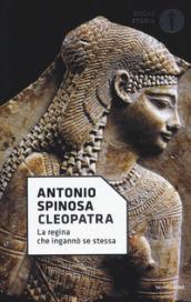 Cleopatra. La regina che ingannò se stessa