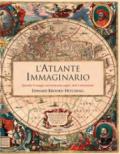 L'atlante immaginario. Quando le mappe raccontavano sogni, miti e invenzioni