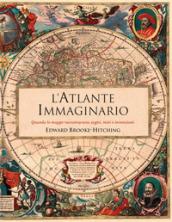 L'atlante immaginario. Quando le mappe raccontavano sogni, miti e invenzioni