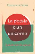 La poesia è un unicorno: (quando arriva spacca)