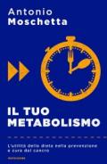 Il tuo metabolismo. L'utilità della dieta nella prevenzione e cura del cancro