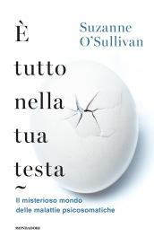 E tutto nella tua testa. Il misterioso mondo delle malattie psicosomatiche