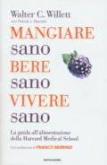 Mangiare sano, bere sano, vivere sano. La guida all'alimentazione dell'Harvard Medical School