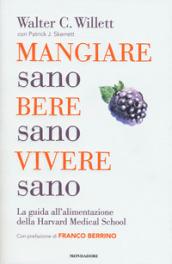 Mangiare sano, bere sano, vivere sano. La guida all'alimentazione dell'Harvard Medical School