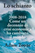 Lo schianto. 2008-2018. Come un decennio di crisi economica ha cambiato il mondo