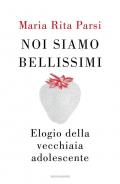 Noi siamo bellissimi. Elogio della vecchiaia adolescente