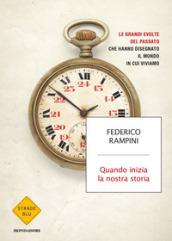 Quando inizia la nostra storia: Le grandi svolte del passato che hanno disegnato il mondo in cui viviamo