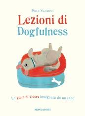 Lezioni di dogfulness. La gioia di vivere insegnata da un cane