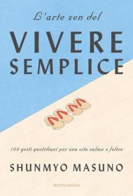 L' arte zen del vivere semplice. 100 gesti quotidiani per una vita calma e felice