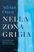 Nella zona grigia. Un neuroscienziato esplora il confine tra la vita e la morte