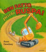 Ben fatto, piccola ruspa! Ediz. a colori