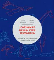 L' atlante della vita selvaggia. 50 grafici per scoprire i movimenti e le migrazioni degli animali