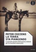 La terra sta piangendo. La grande epopea delle guerre indiane per la frontiera americana