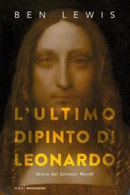 L' ultimo dipinto di Leonardo. Storia del «Salvator Mundi»