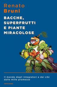 Bacche, superfrutti e piante miracolose. Il mondo degli integratori e dei cibi dalle mille promesse