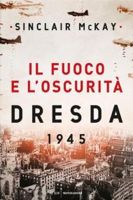 Il fuoco e l'oscurità. Dresda 1945