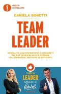 Team leader. Mentalità, caratteristiche e strumenti per far crescere reti di persone collaborative, motivate ed efficienti