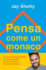 Pensa come un monaco. Allena la tua mente per trovare tranquillità, riparare il passato e preparare il futuro